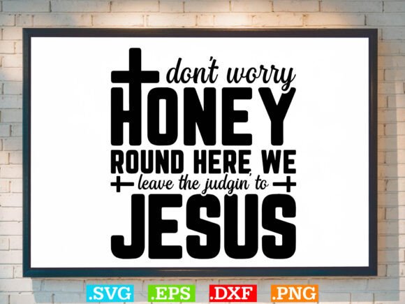 Don't Worry Honey Round Here Gift Jesus T-Shirt Graphics
