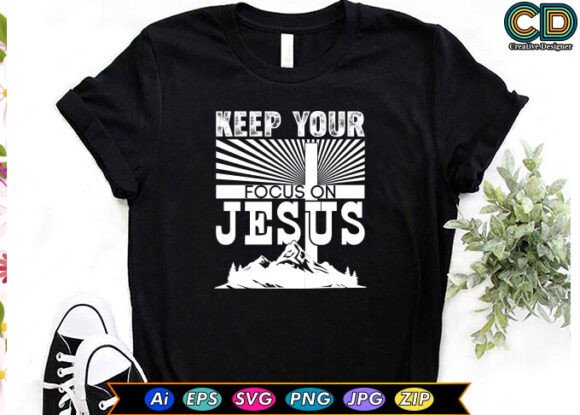 KEEP YOUR FOCUS on JESUS: A Versatile T-Shirt Design